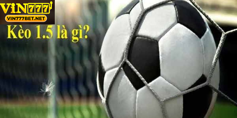 Tìm Hiểu Kèo Chấp 1.5 Vin777bet Trong Cá Cược Bóng Đá Bí quyết soi kèo chuẩn giúp tăng tỷ lệ thắng kèo 1.5