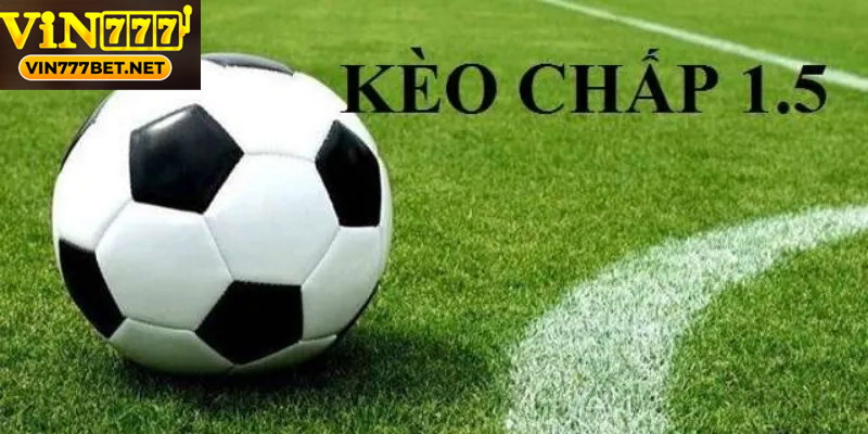 Tìm Hiểu Kèo Chấp 1.5 Vin777bet Trong Cá Cược Bóng Đá Khám phá luật chơi kèo chấp 1.5 trong bóng đá